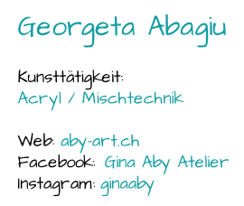 Georgeta  Abagiu Kunsttätigkeit:  Acryl / Mischtechnik Web:  aby - art.ch Facebook:  Gina Aby Atelier Instagram:  ginaaby