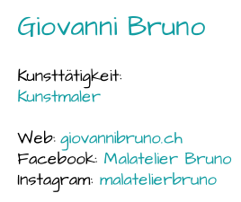 Giovanni Bruno Kunsttätigkeit:  Kunstmaler Web:  giovannibruno.ch Facebook:  Malatelier Bruno Instagram:  malatelierbruno