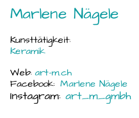 Marlene Nägele Kunsttätigkeit:  Keramik Web: art - m.ch Facebook:  Marlene Nägele Instagram:  art_m_gmbh