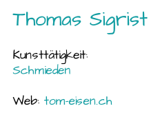 Thomas Sigrist Kunsttätigkeit:  Schmieden Web:  tom - eisen.ch